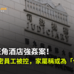 香港旺角酒店強姦案！兩名加密媒體員工被控，家屬稱或為「仙人跳」